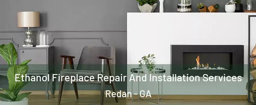  Ethanol Fireplace Repair And Installation Services Redan - GA